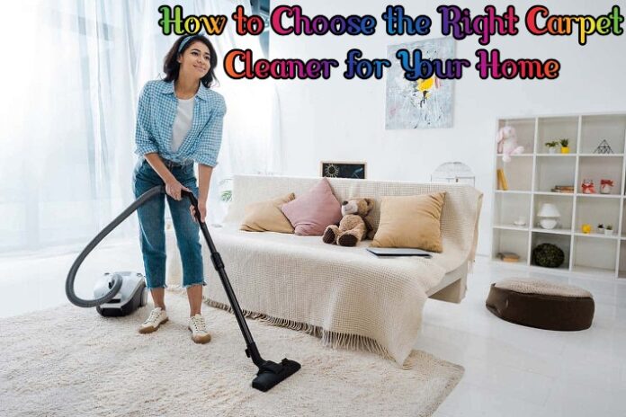 How to Choose the Right Carpet Cleaner for Your Home